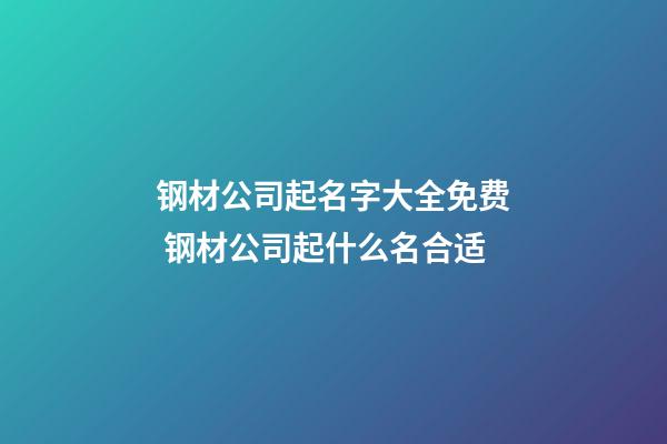 钢材公司起名字大全免费 钢材公司起什么名合适-第1张-公司起名-玄机派